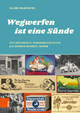 Wegwerfen ist eine Sunde: Osterreichische Konsumgeschichten aus beinahe hundert Jahren Helene Belndorfer Author