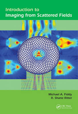 Introduction to Imaging from Scattered Fields -  Michael A (University of North Carolina at Charlotte) Fiddy, Charlotte R. Shane (Perigon Engineering  North Carolina  USA) Ritter