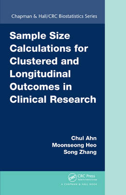 Sample Size Calculations for Clustered and Longitudinal Outcomes in Clinical Research -  Chul Ahn,  Moonseoung Heo,  Song Zhang