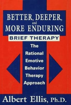 Better, Deeper And More Enduring Brief Therapy -  Albert Ellis