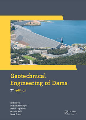 Geotechnical Engineering of Dams -  Graeme Bell,  Robin Fell,  Mark Foster,  Patrick MacGregor,  David Stapledon