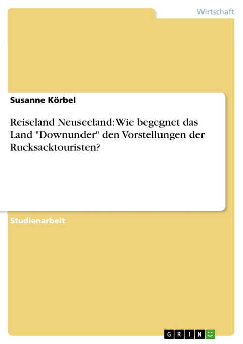 Reiseland Neuseeland: Wie begegnet das Land "Downunder" den Vorstellungen der Rucksacktouristen? - Susanne Körbel