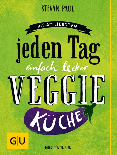Die Am-liebsten-jeden-Tag-einfach-lecker-Veggie-Küche -  Stevan Paul,  Günter Beer