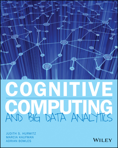 Cognitive Computing and Big Data Analytics -  Adrian Bowles,  Judith S. Hurwitz,  Marcia Kaufman