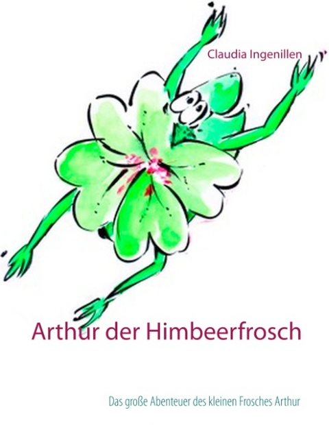 Arthur der Himbeerfrosch - Claudia Ingenillen