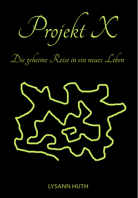 Projekt X - Die geheime Reise in ein neues Leben - Lysann Huth