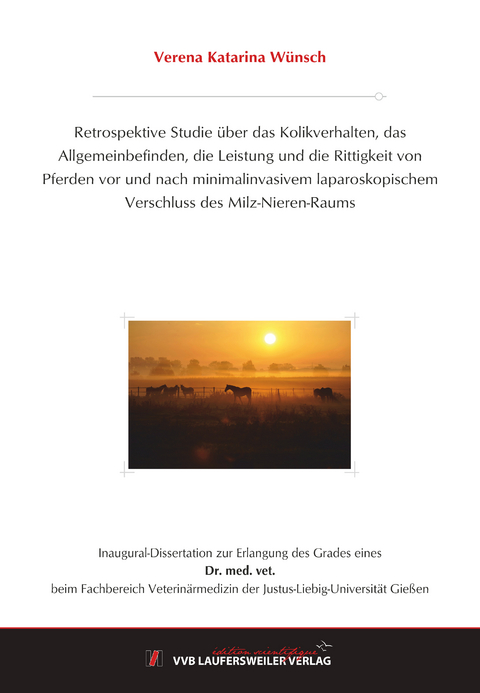 Retrospektive Studie über das Kolikverhalten, das Allgemeinbefinden, die Leistung und die Rittigkeit von Pferden vor und nach minimalinvasivem laparoskopischem Verschluss des Milz-Nieren-Raums - Verena Wünsch