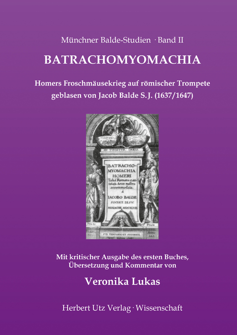 Batrachomyomachia. Homers Froschmäusekrieg auf römischer Trompete geblasen von Jacob Balde S. J. (1637/1647) - Veronika Lukas