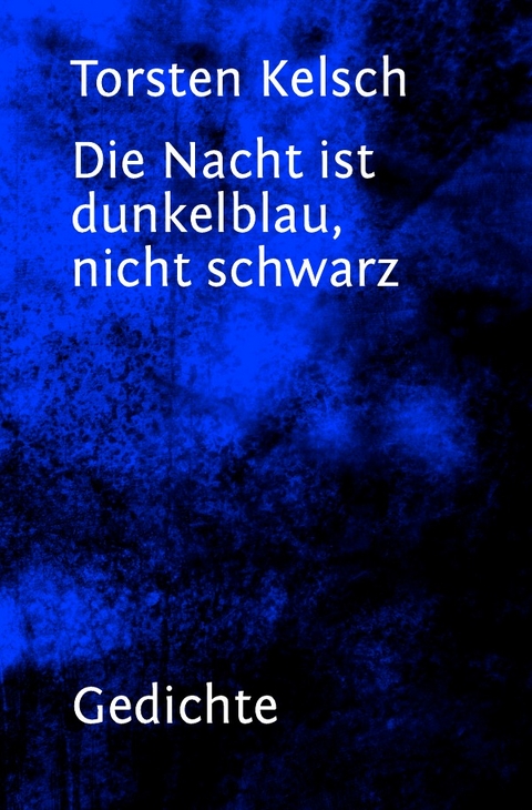 Die Nacht ist dunkelblau, nicht schwarz - Torsten Kelsch