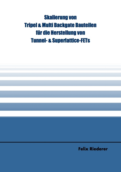 Skalierung von Tripel & Multi Backgate Bauteilen für die Herstellung von Tunnel- & Superlattice-FETs - Felix Riederer