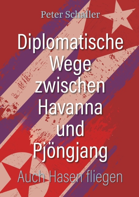 Diplomatische Wege zwischen Havanna und Pjöngjang - Peter Schaller