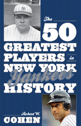 50 Greatest Players in New York Yankees History -  Robert W. Cohen