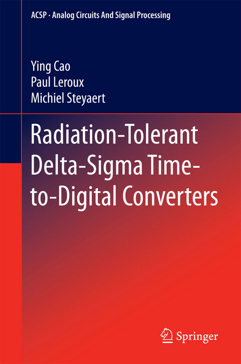 Radiation-Tolerant Delta-Sigma Time-to-Digital Converters - Ying Cao, Paul LeRoux, Michiel Steyaert