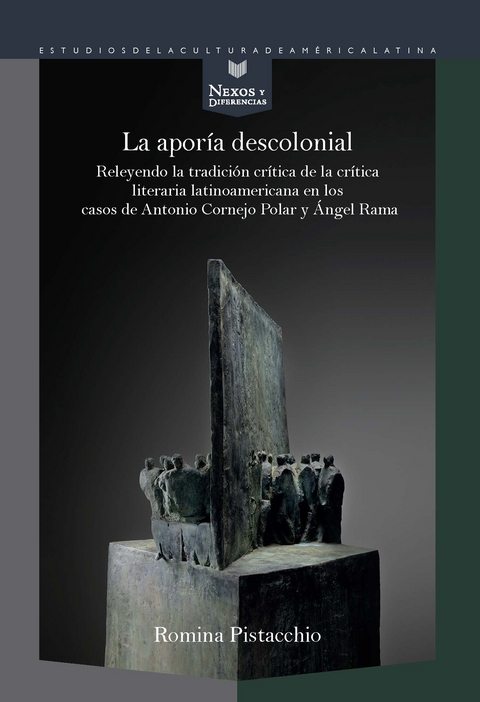 La aporía descolonial : releyendo la tradición crítica de la crítica literaria latinoamericana en los casos de Antonio Cornejo Polar y Ángel Rama - Romina Pistacchio Hernández