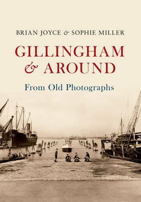 Gillingham & Around From Old Photographs -  Brian Joyce,  Sophie Miller