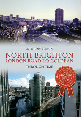 North Brighton London Road to Coldean Through Time -  Anthony Beeson