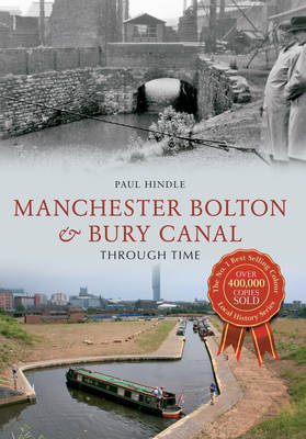 Manchester Bolton & Bury Canal Through Time -  Paul Hindle