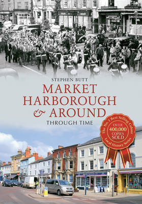 Market Harborough & Around Through Time -  Stephen Butt