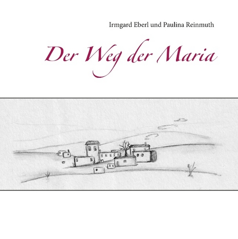 Der Weg der Maria - Irmgard Eberl, Paulina Reinmuth