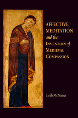 Affective Meditation and the Invention of Medieval Compassion -  Sarah McNamer