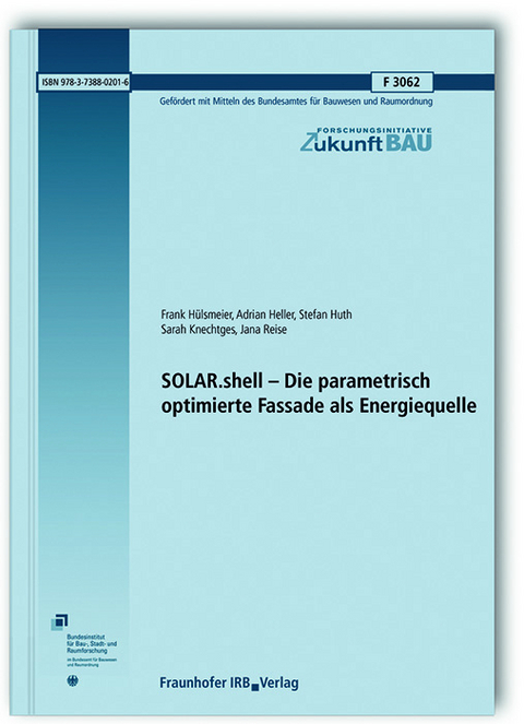 SOLAR.shell - Die parametrisch optimierte Fassade als Energiequelle. Abschlussbericht - Frank Hülsmeier, Adrian Heller, Stefan Huth, Sarah Knechtges, Jana Reise