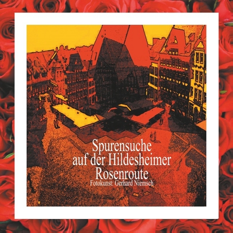 Spurensuche auf der Hildesheimer Rosenroute. - Gerhard Niemsch