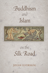 Buddhism and Islam on the Silk Road - Johan Elverskog