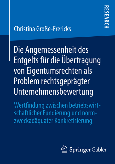 Die Angemessenheit des Entgelts für die Übertragung von Eigentumsrechten als Problem rechtsgeprägter Unternehmensbewertung -  Christina Große-Frericks