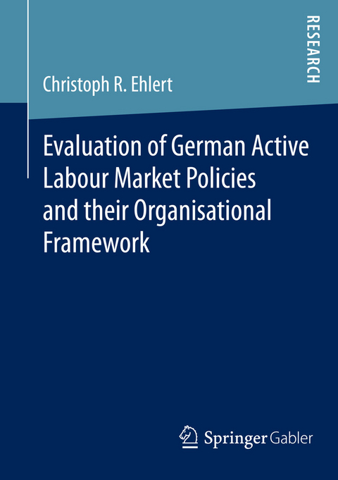 Evaluation of German Active Labour Market Policies and their Organisational Framework - Christoph R. Ehlert
