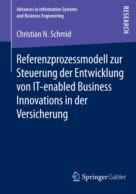 Referenzprozessmodell zur Steuerung der Entwicklung von IT-enabled Business Innovations in der Versicherung - Christian N. Schmid