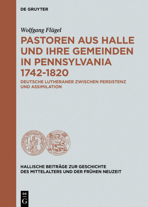 Pastoren aus Halle und ihre Gemeinden in Pennsylvania 1742-1820 - Wolfgang Flügel