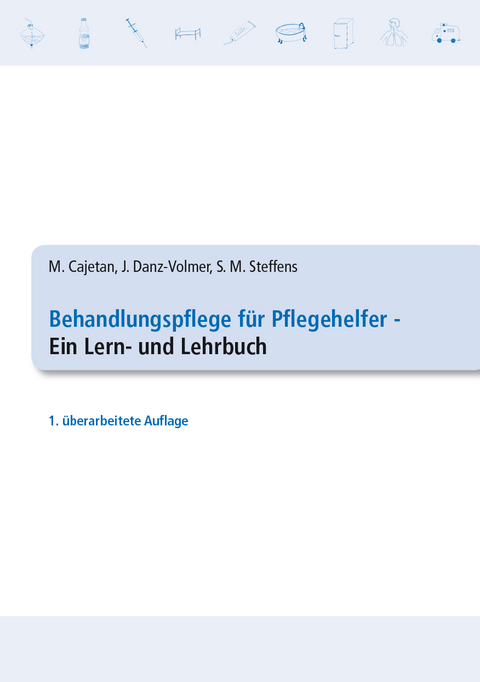 Behandlungspflege für Pflegehelfer - Ein Lern- und Lehrbuch - Martina Cajetan, Janina Danz-Volmer, Sabrina Maxi Steffens