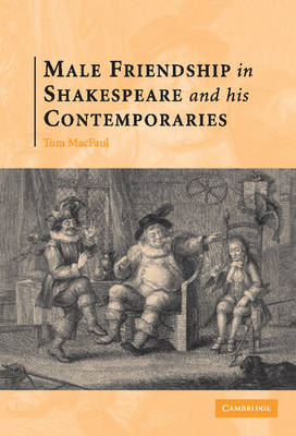 Male Friendship in Shakespeare and his Contemporaries -  Thomas MacFaul