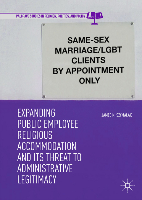 Expanding Public Employee Religious Accommodation and Its Threat to Administrative Legitimacy - James N. Szymalak