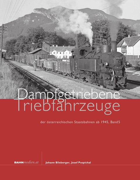 Dampfgetriebene Triebfahrzeuge der österreichischen Staatsbahnen ab 1945. Band 5 - Johann Blieberger, Josef Pospichal