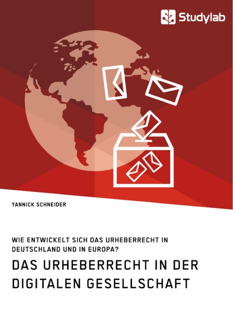 Das Urheberrecht in der digitalen Gesellschaft. Wie entwickelt sich das Urheberrecht in Deutschland und in Europa? - Yannick Schneider