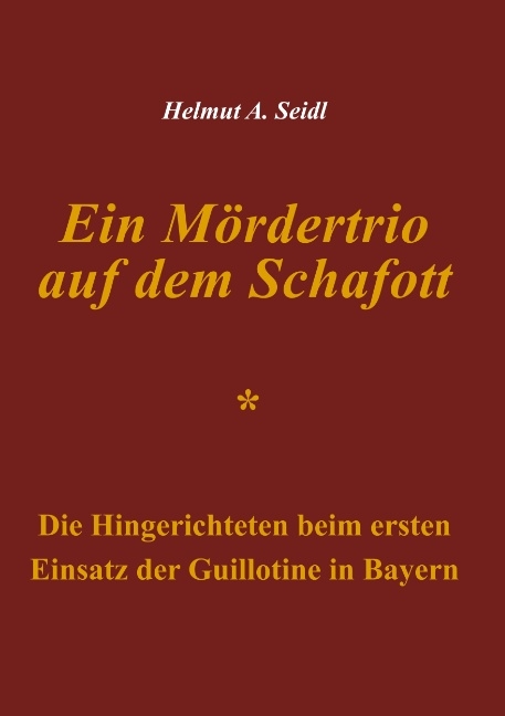 Ein Mördertrio auf dem Schafott - Helmut A. Seidl