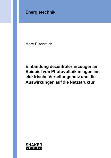 Einbindung dezentraler Erzeuger am Beispiel von Photovoltaikanlagen ins elektrische Verteilungsnetz und die Auswirkungen auf die Netzstruktur - Marc Eisenreich