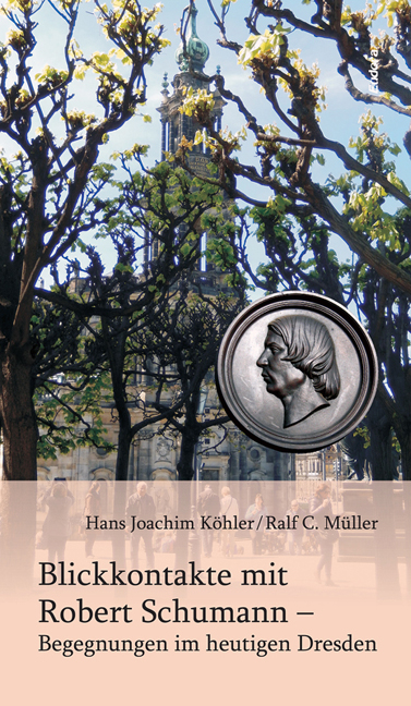 Blickkontakte mit Robert Schumann – Begegnungen im heutigen Dresden - Hans Joachim Köhler, Ralf C. Müller