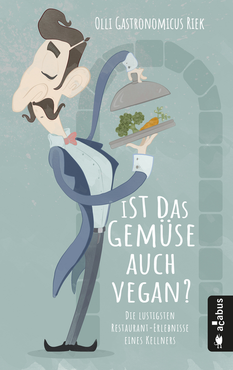 Ist das Gemüse auch vegan? Die lustigsten Restaurant-Erlebnisse eines Kellners - Olli "Gastronomicus" Riek