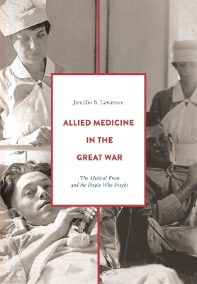 Allied Medicine in the Great War - Jennifer S. Lawrence
