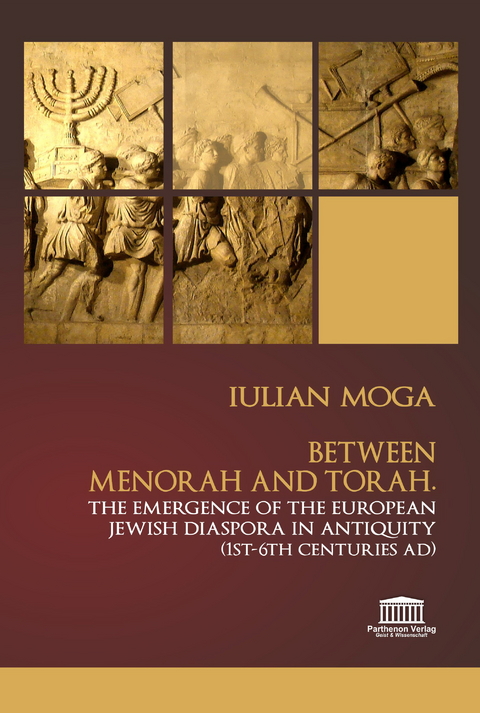 Between Menorah and Torah. The Emergence of the European Jewish Diaspora in Antiquity (1st – 6th Centuries AD) - Iulian Moga