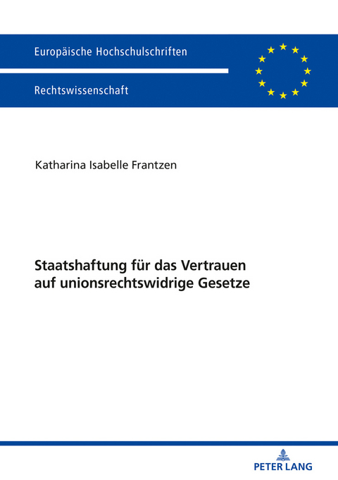 Staatshaftung für das Vertrauen auf unionsrechtswidrige Gesetze - Katharina Frantzen