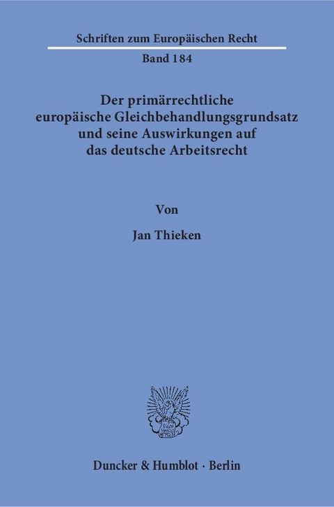 Der primärrechtliche europäische Gleichbehandlungsgrundsatz und seine Auswirkungen auf das deutsche Arbeitsrecht. - Jan Thieken