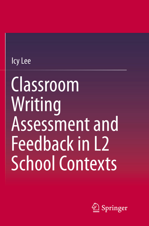 Classroom Writing Assessment and Feedback in L2 School Contexts - Icy Lee