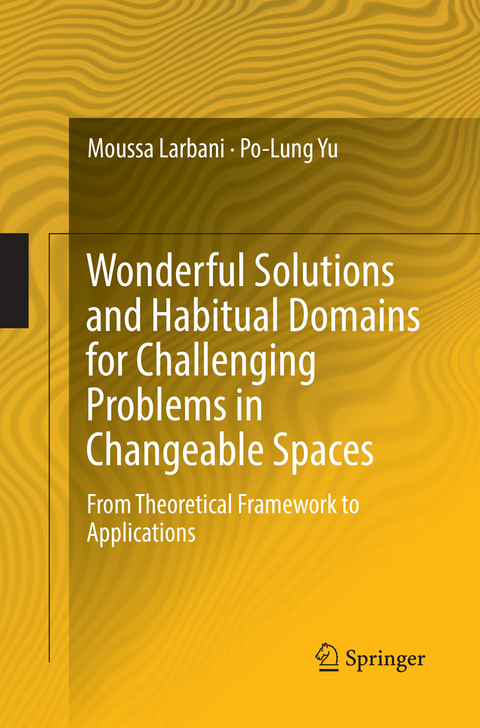 Wonderful Solutions and Habitual Domains for Challenging Problems in Changeable Spaces - Moussa Larbani, Po-Lung Yu