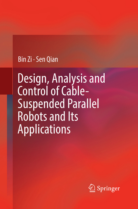 Design, Analysis and Control of Cable-Suspended Parallel Robots and Its Applications - Bin Zi, Sen Qian