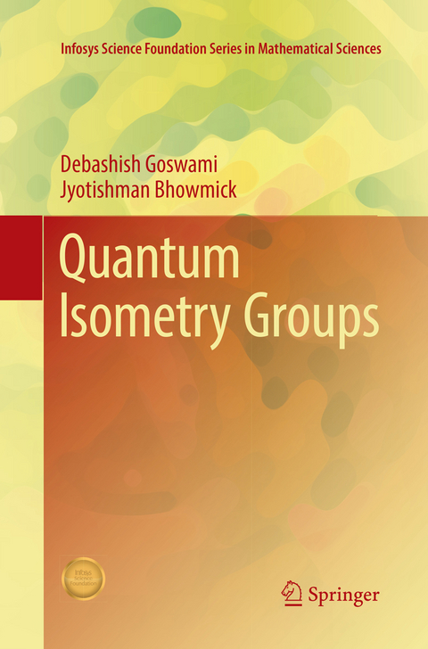 Quantum Isometry Groups - Debashish Goswami, Jyotishman Bhowmick