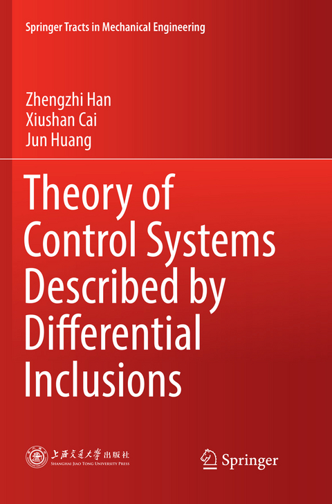 Theory of Control Systems Described by Differential Inclusions - Zhengzhi Han, Xiushan Cai, Jun Huang