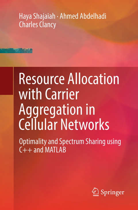 Resource Allocation with Carrier Aggregation in Cellular Networks - Haya Shajaiah, Ahmed Abdelhadi, Charles Clancy